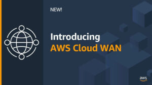 AWS re.Invent 2021. AWS Unveils AWS Cloud WAN to Unify Enterprise Cloud and On-premises Environments